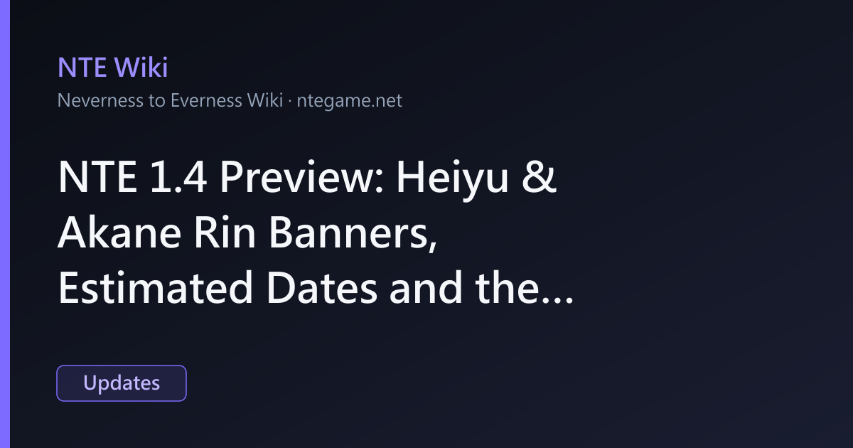 NTE 1.4 Preview: Heiyu & Akane Rin Banners, Estimated Dates and the First Limited Psyche S-Rank
